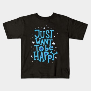 Just want to be happy Kids T-Shirt